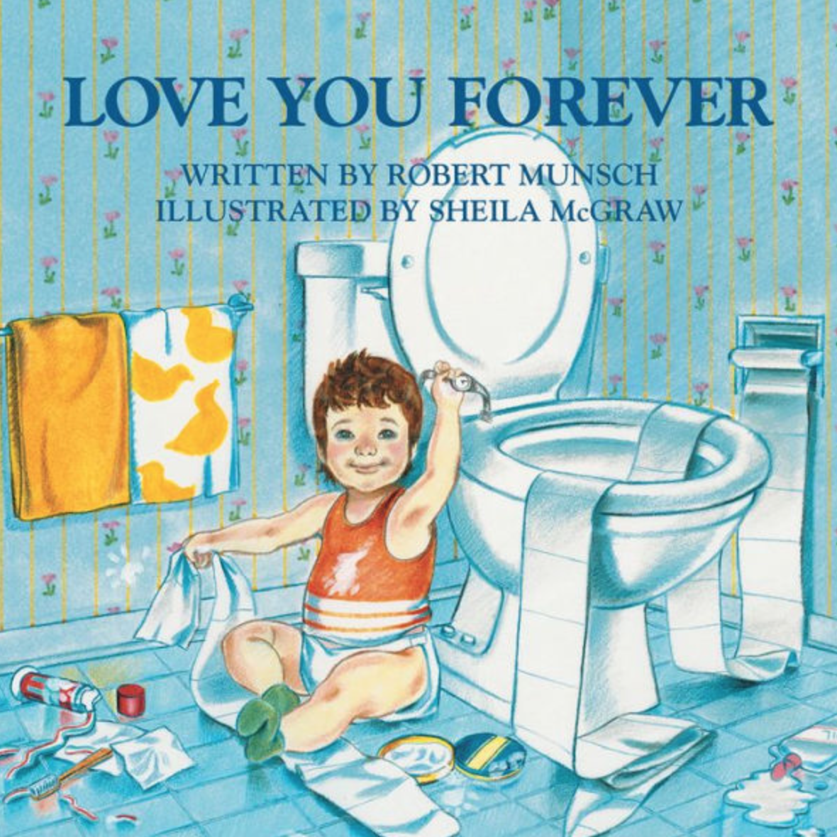 Cover image for Love You Forever with a detailed illustration of a toddler in a red tank top in the middle of a domestic bathroom. The toddler is smiling and is seated amongst a huge mess of toilet paper, bathroom supplies and other sorts of trash. The toddler is about to drop a wristwatch into the toilet.