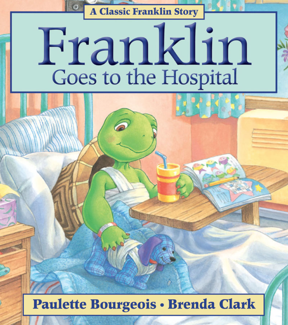 Illustrated book cover for Franklin Goes to the Hospital featuring Franklin the turtle in a hospital bed. He has bandages on his body, and so does his stuffed dog. There is a drink and a book on the overbed table.